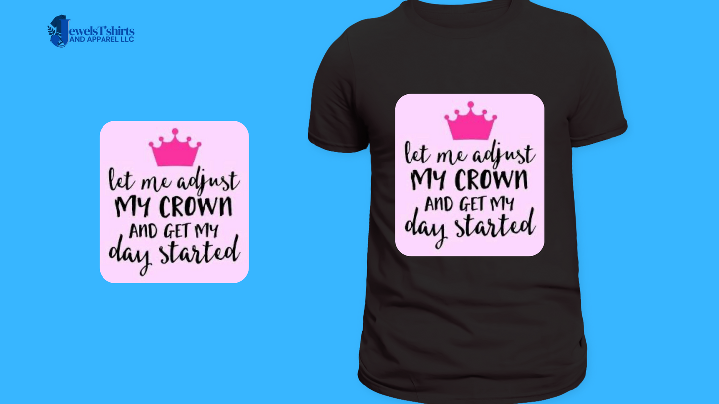"let me adjust my crown and get my day started" DTF Designs for T-shirt