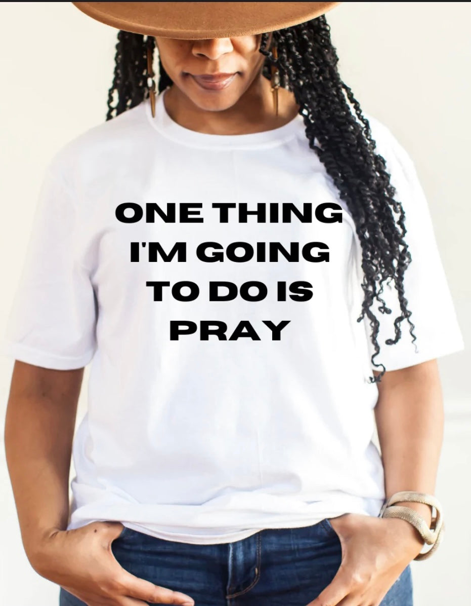 Unisex Long Sleeve or Short Sleeve T’Shirt “One Thing I’m Going To Do Is Pray”